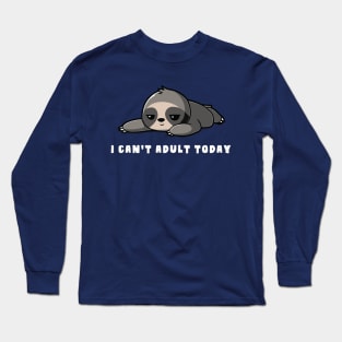 I Can't Adult Today Sloth Long Sleeve T-Shirt